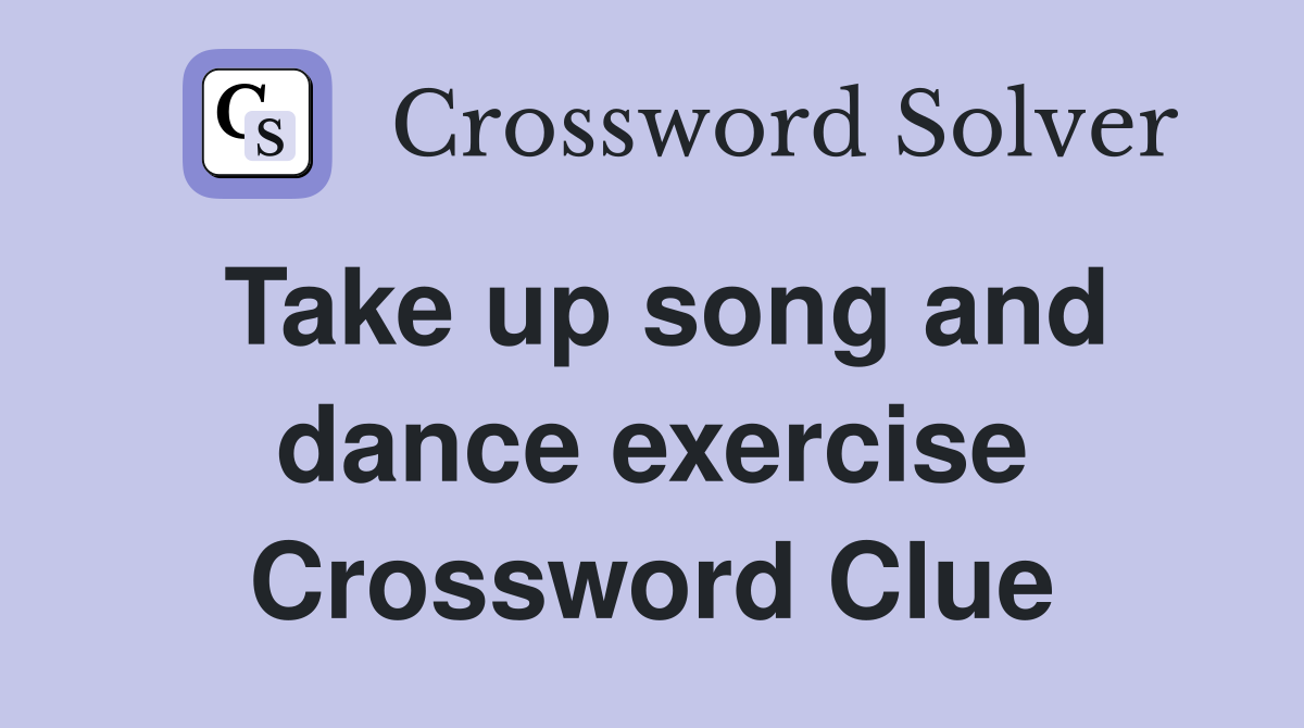 Take up song and dance exercise Crossword Clue Answers Crossword Solver